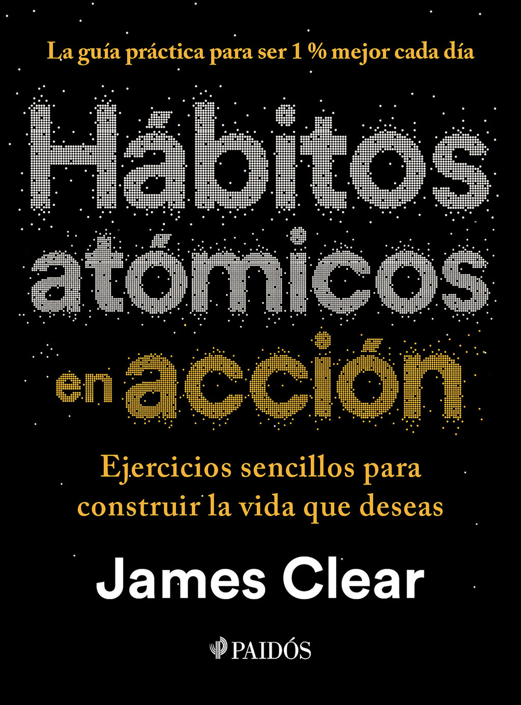 Hábitos Atómicos en Acción: Ejercicios Sencillos para
Construir la Vida que Deseas