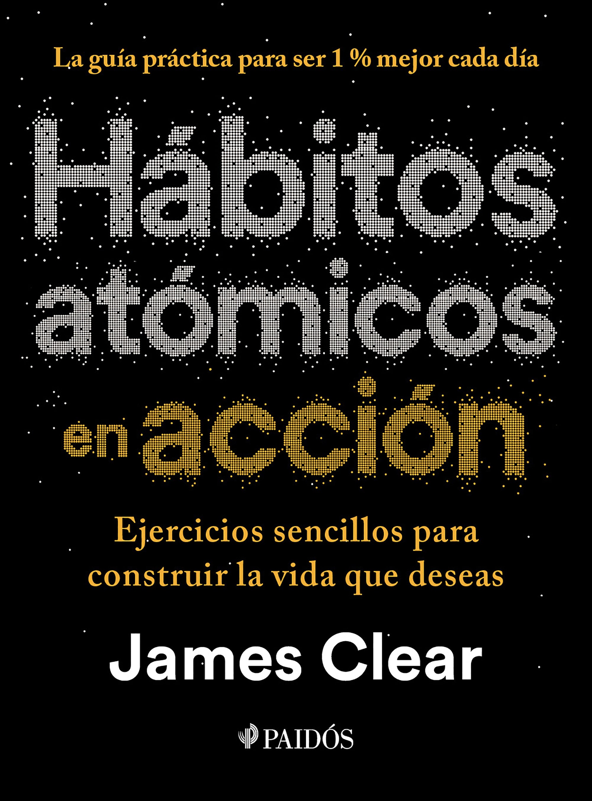 Hábitos Atómicos en Acción: Ejercicios Sencillos para
Construir la Vida que Deseas