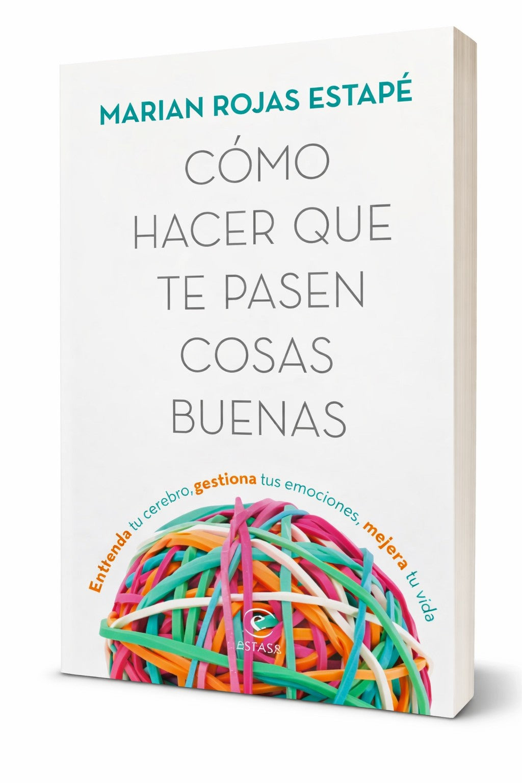 Cómo Hacer Que te Pasen Cosas Buenas: Entiende tu
Cerebro, Gestiona tus Emociones, Mejora tu Vida
